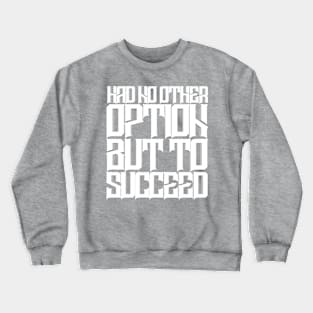 Had No Other Option But To Succeed Crewneck Sweatshirt